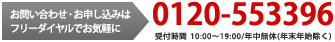 お問い合わせ・お申し込みはフリーダイヤルでお気軽に 0120-553396 受付時間 10:00～19:00/年中無休